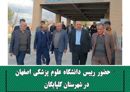 حضور رییس دانشگاه علوم پزشکی اصفهان در شهرستان گلپایگان