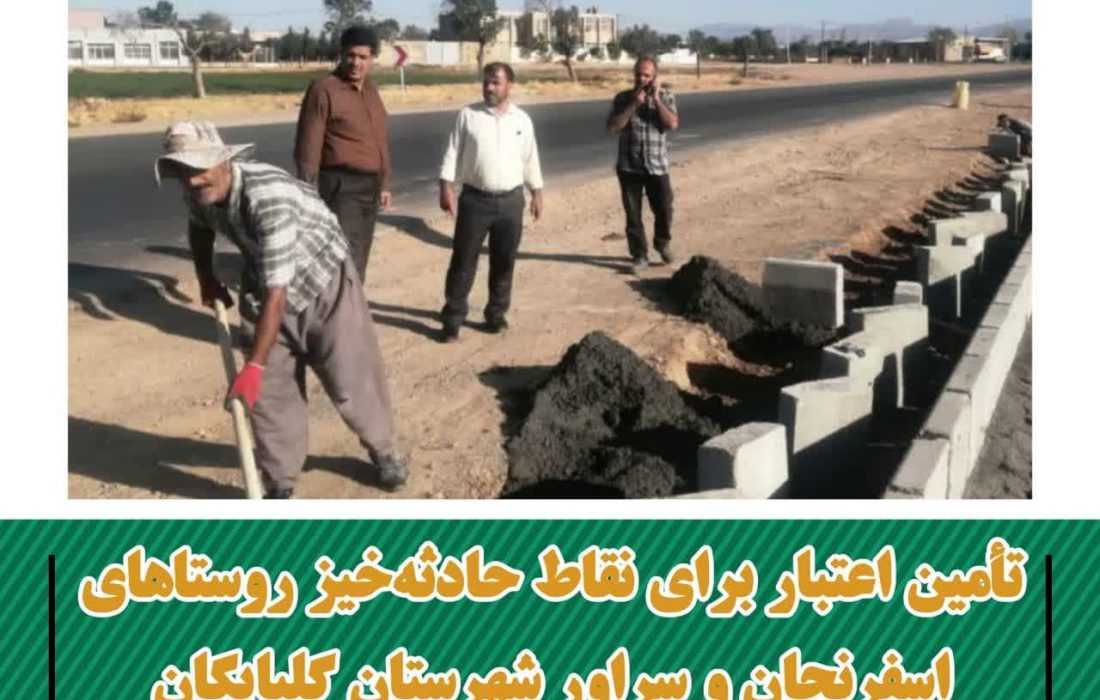 تأمین اعتبار بالغ بر ۴۰میلیارد ریال برای رفع نقاط حادثه‌خیز در روستاهای اسفرنجان و سراور شهرستان گلپایگان